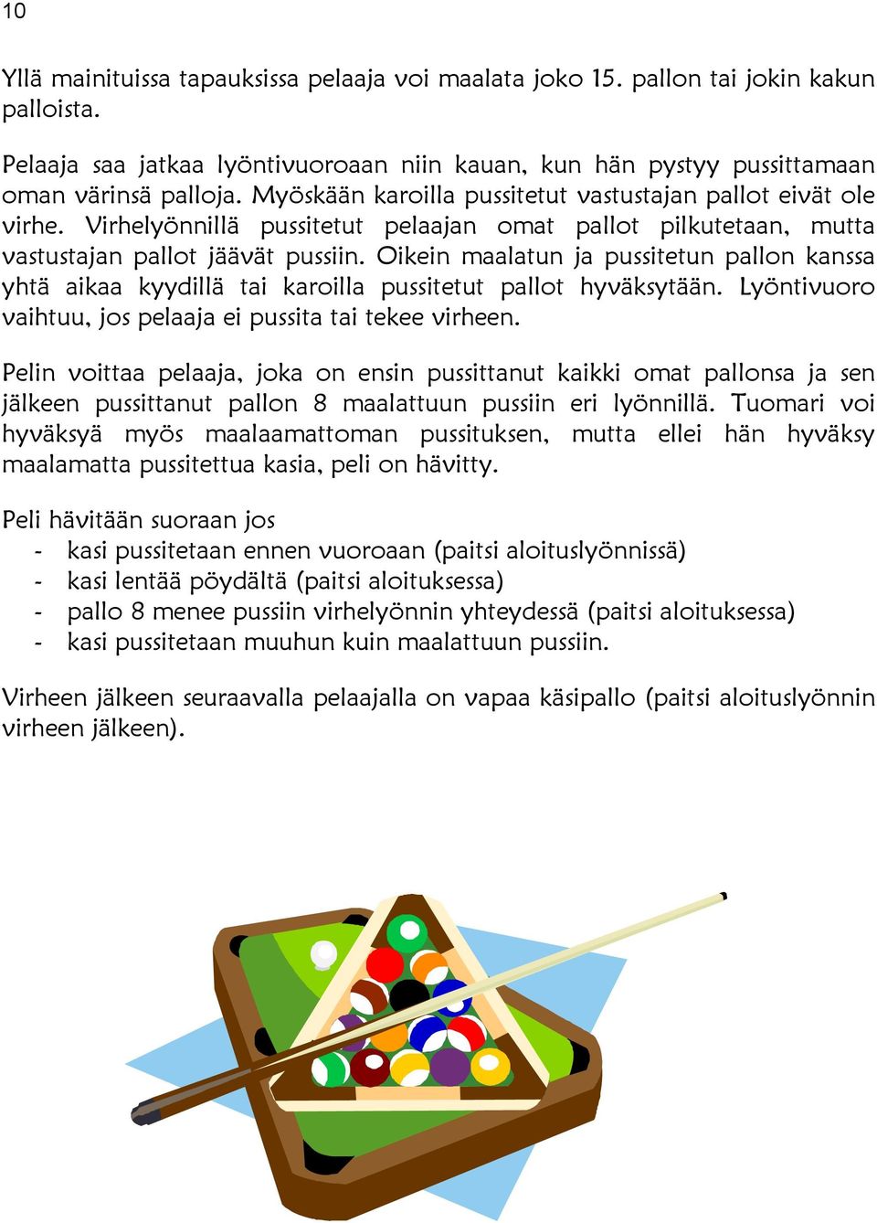 Oikein maalatun ja pussitetun pallon kanssa yhtä aikaa kyydillä tai karoilla pussitetut pallot hyväksytään. Lyöntivuoro vaihtuu, jos pelaaja ei pussita tai tekee virheen.