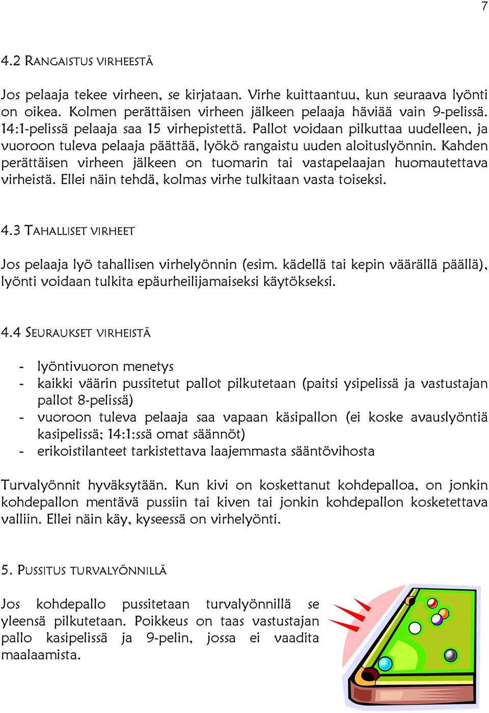 Kahden perättäisen virheen jälkeen on tuomarin tai vastapelaajan huomautettava virheistä. Ellei näin tehdä, kolmas virhe tulkitaan vasta toiseksi. 4.