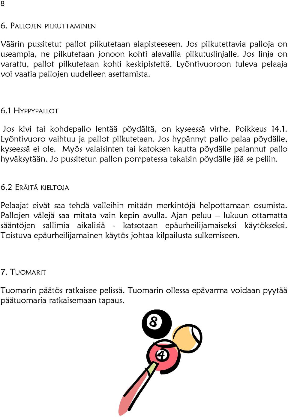 1 HYPPYPALLOT Jos kivi tai kohdepallo lentää pöydältä, on kyseessä virhe. Poikkeus 14.1. Lyöntivuoro vaihtuu ja pallot pilkutetaan. Jos hypännyt pallo palaa pöydälle, kyseessä ei ole.