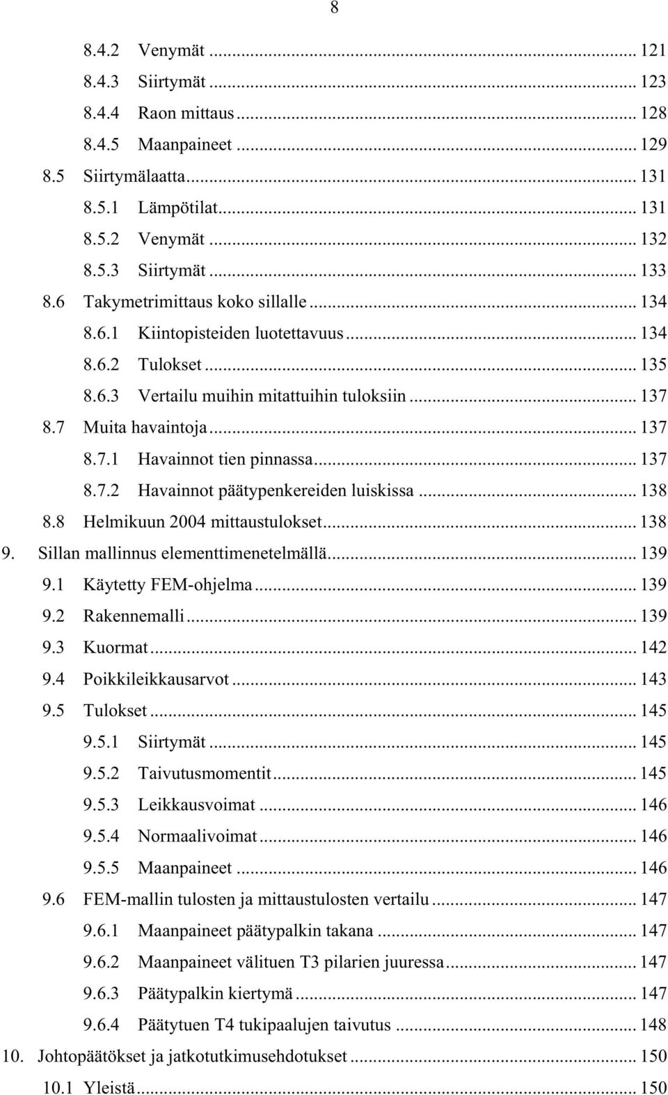 .. 137 8.7.2 Havainnot päätypenkereiden luiskissa... 138 8.8 Helmikuun 2004 mittaustulokset... 138 9. Sillan mallinnus elementtimenetelmällä... 139 9.1 Käytetty FEM-ohjelma... 139 9.2 Rakennemalli.
