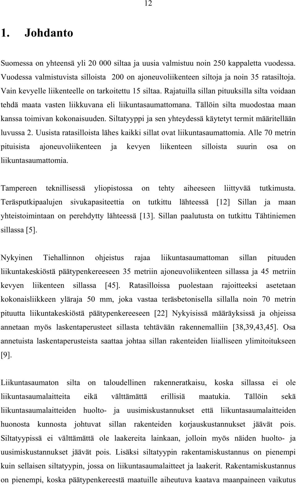Tällöin silta muodostaa maan kanssa toimivan kokonaisuuden. Siltatyyppi ja sen yhteydessä käytetyt termit määritellään luvussa 2. Uusista ratasilloista lähes kaikki sillat ovat liikuntasaumattomia.