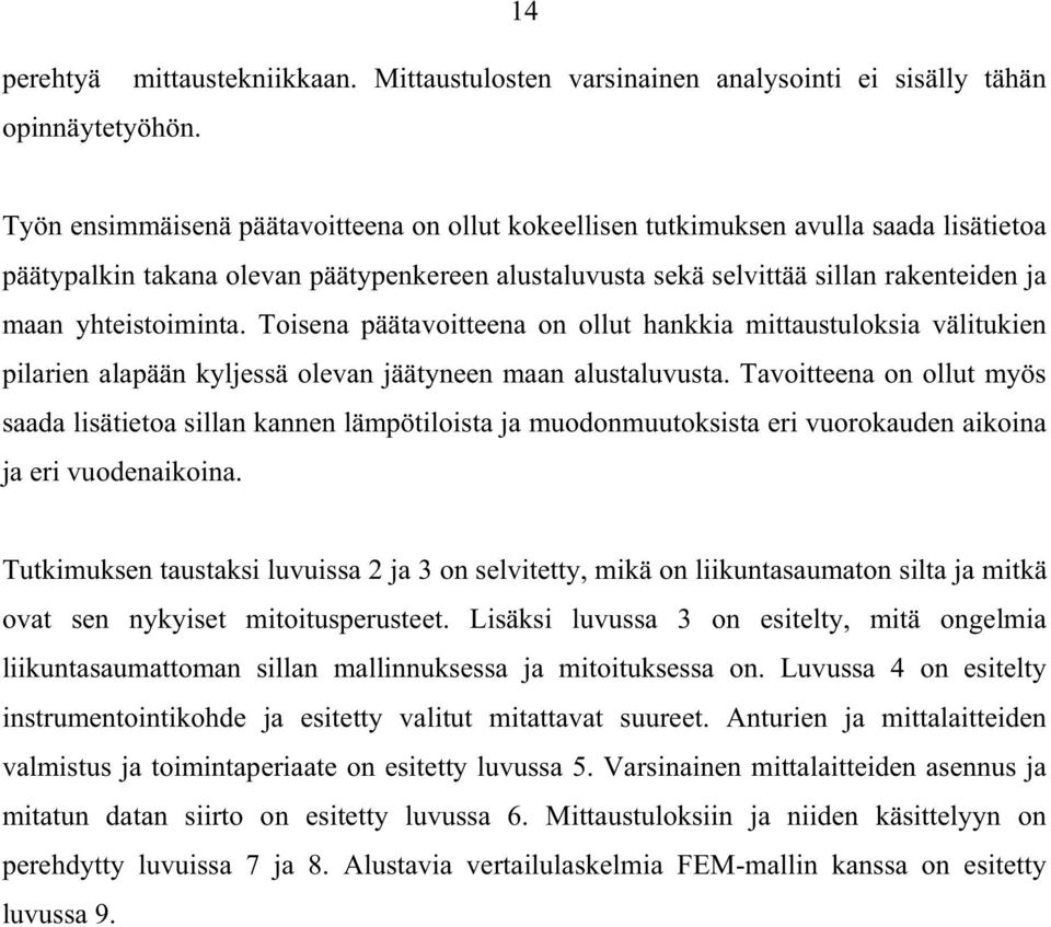 yhteistoiminta. Toisena päätavoitteena on ollut hankkia mittaustuloksia välitukien pilarien alapään kyljessä olevan jäätyneen maan alustaluvusta.