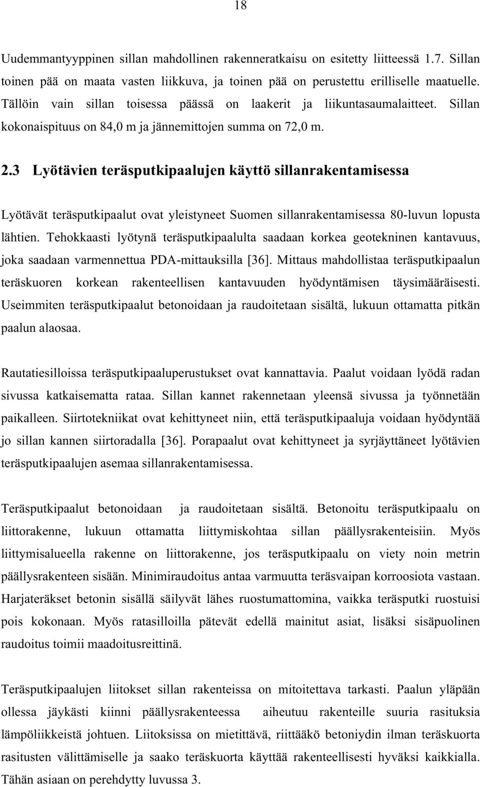 3 Lyötävien teräsputkipaalujen käyttö sillanrakentamisessa Lyötävät teräsputkipaalut ovat yleistyneet Suomen sillanrakentamisessa 80-luvun lopusta lähtien.