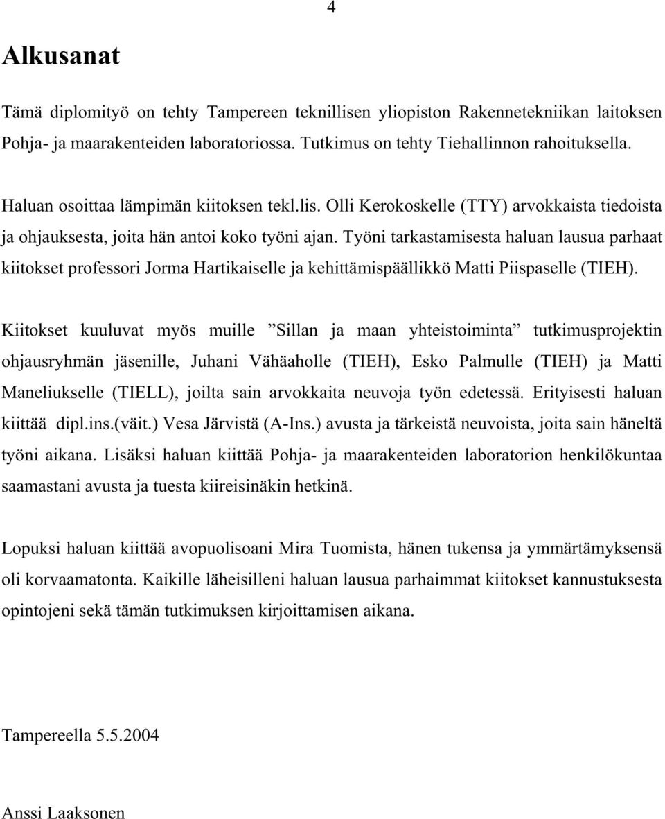 Työni tarkastamisesta haluan lausua parhaat kiitokset professori Jorma Hartikaiselle ja kehittämispäällikkö Matti Piispaselle (TIEH).