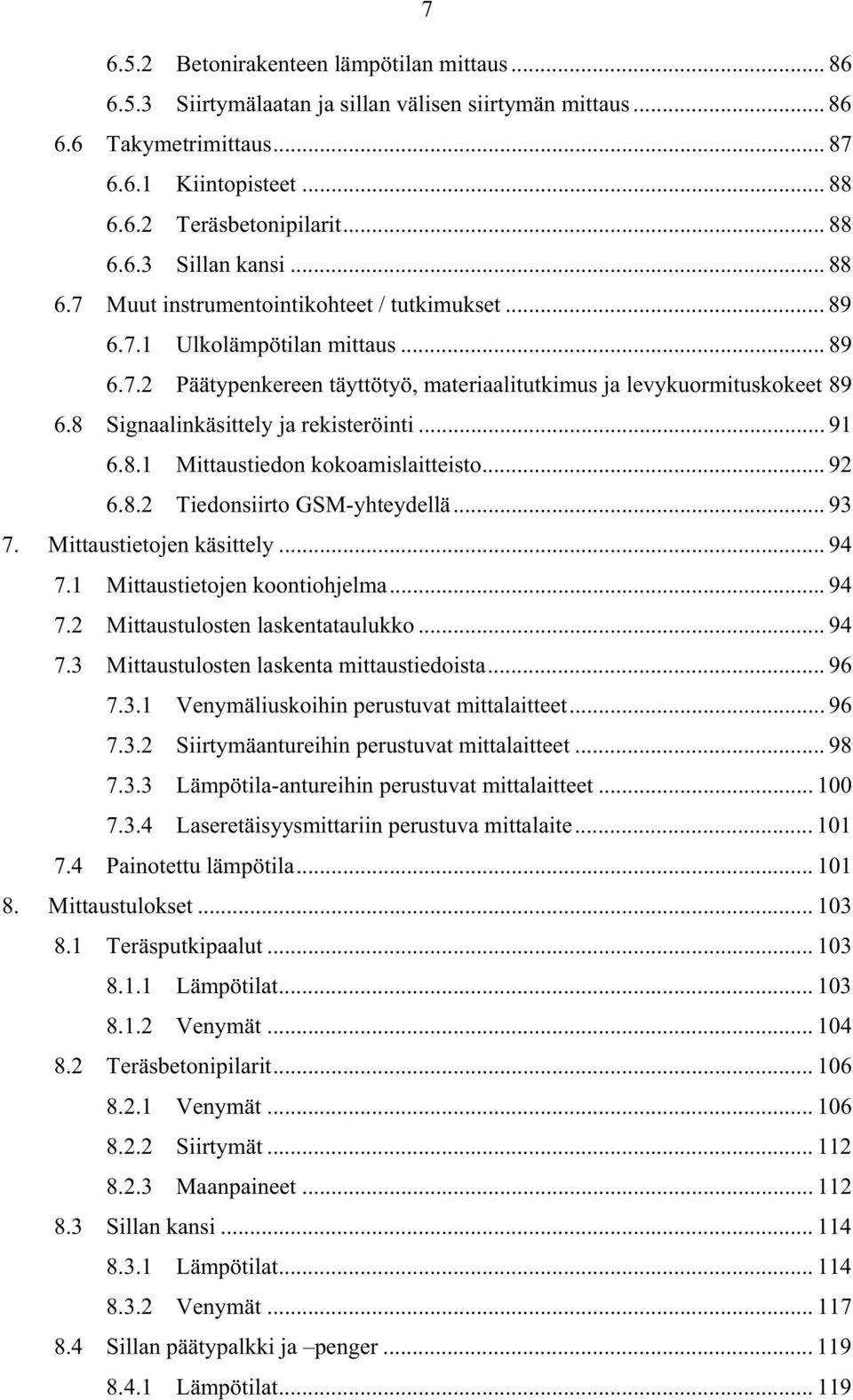 8 Signaalinkäsittely ja rekisteröinti... 91 6.8.1 Mittaustiedon kokoamislaitteisto... 92 6.8.2 Tiedonsiirto GSM-yhteydellä... 93 7. Mittaustietojen käsittely... 94 7.1 Mittaustietojen koontiohjelma.