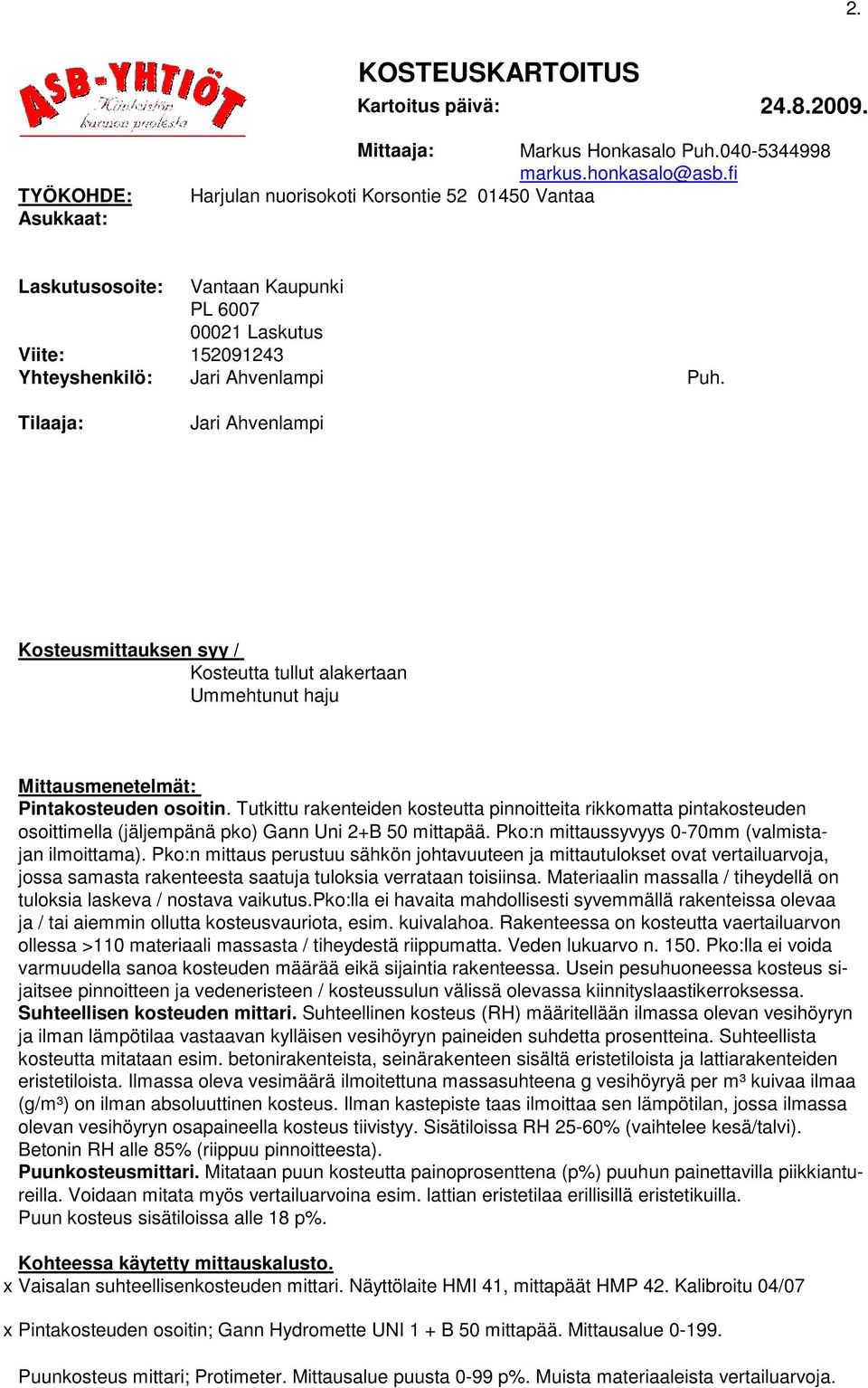 Tilaaja: Jari Ahvenlampi Kosteusmittauksen syy / Kosteutta tullut alakertaan Ummehtunut haju Mittausmenetelmät: Pintakosteuden osoitin.