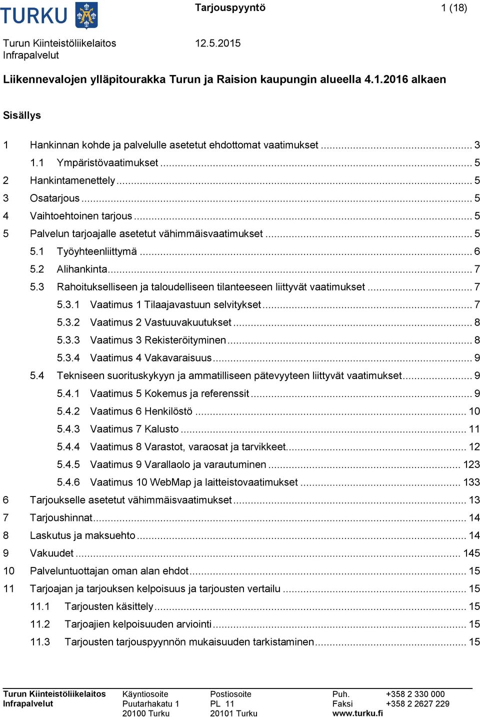 2 Alihankinta... 7 5.3 Rahoitukselliseen ja taloudelliseen tilanteeseen liittyvät vaatimukset... 7 5.3.1 Vaatimus 1 Tilaajavastuun selvitykset... 7 5.3.2 Vaatimus 2 Vastuuvakuutukset... 8 5.3.3 Vaatimus 3 Rekisteröityminen.