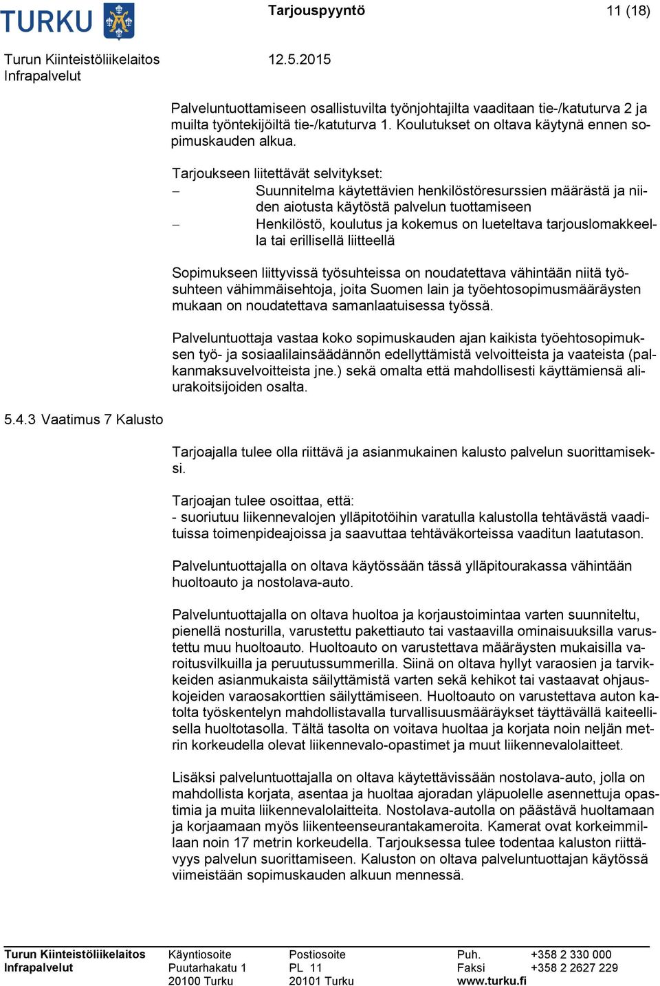 Tarjoukseen liitettävät selvitykset: Suunnitelma käytettävien henkilöstöresurssien määrästä ja niiden aiotusta käytöstä palvelun tuottamiseen Henkilöstö, koulutus ja kokemus on lueteltava