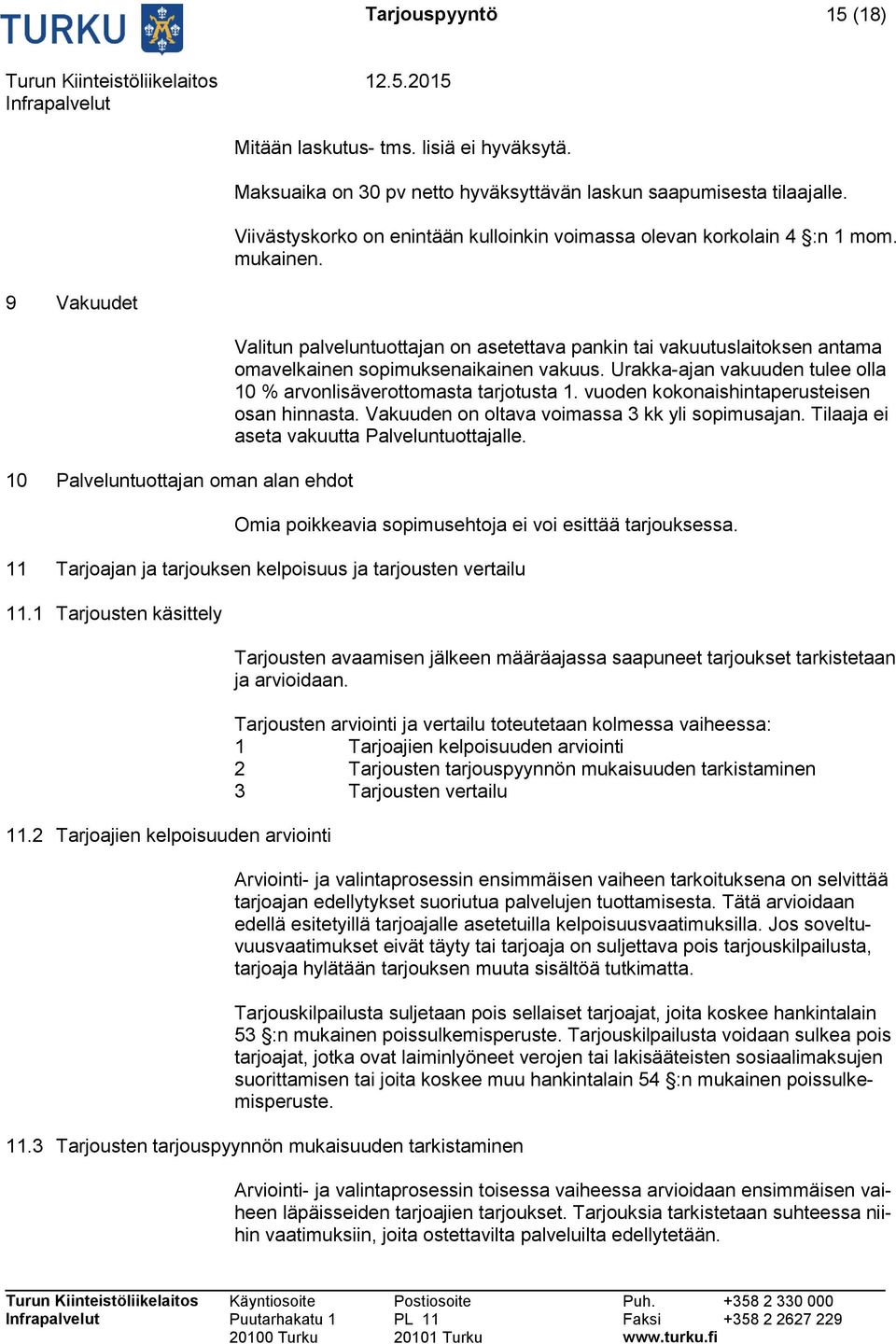Valitun palveluntuottajan on asetettava pankin tai vakuutuslaitoksen antama omavelkainen sopimuksenaikainen vakuus. Urakka-ajan vakuuden tulee olla 10 % arvonlisäverottomasta tarjotusta 1.