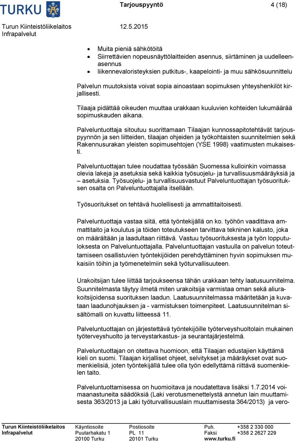 Palveluntuottaja sitoutuu suorittamaan Tilaajan kunnossapitotehtävät tarjouspyynnön ja sen liitteiden, tilaajan ohjeiden ja työkohtaisten suunnitelmien sekä Rakennusurakan yleisten sopimusehtojen
