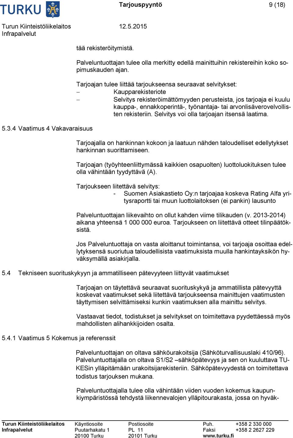 arvonlisäverovelvollisten rekisteriin. Selvitys voi olla tarjoajan itsensä laatima. Tarjoajalla on hankinnan kokoon ja laatuun nähden taloudelliset edellytykset hankinnan suorittamiseen.