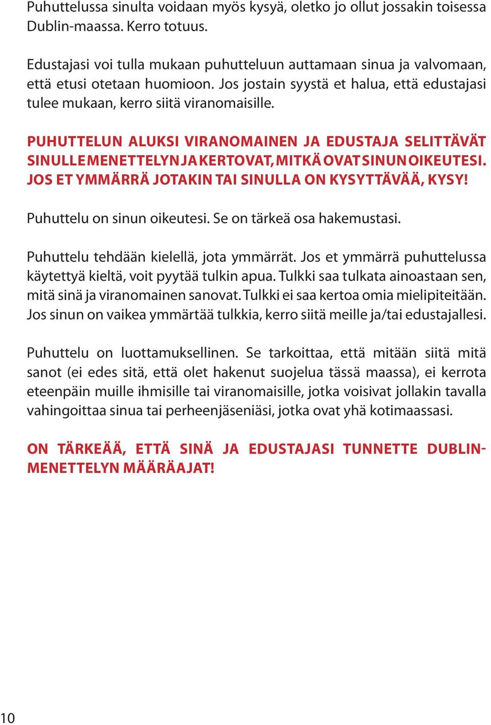 PUHUTTELUN ALUKSI VIRANOMAINEN JA EDUSTAJA SELITTÄVÄT SINULLE MENETTELYN JA KERTOVAT, MITKÄ OVAT SINUN OIKEUTESI. JOS ET YMMÄRRÄ JOTAKIN TAI SINULLA ON KYSYTTÄVÄÄ, KYSY! Puhuttelu on sinun oikeutesi.