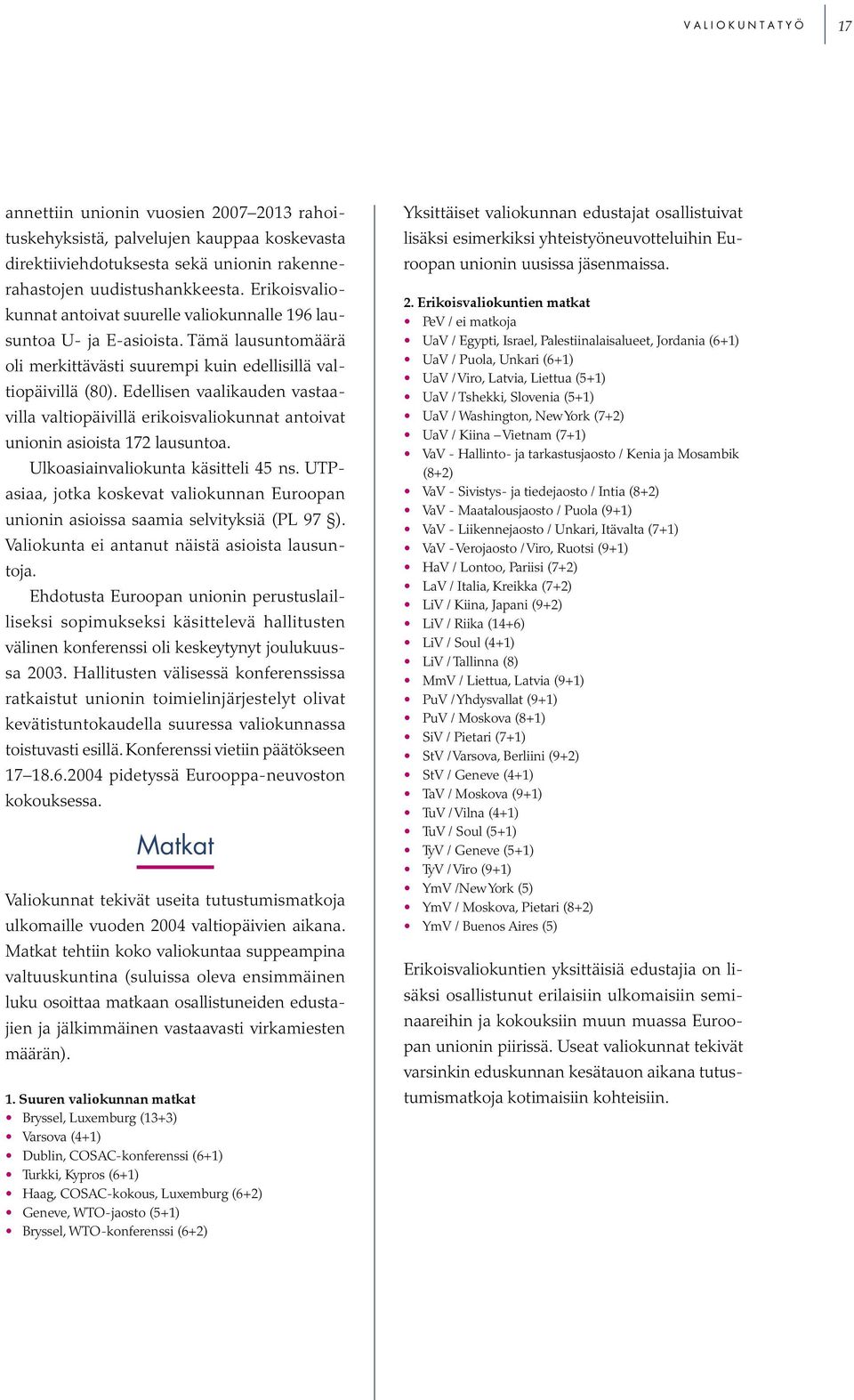 Edellisen vaalikauden vastaavilla valtiopäivillä erikoisvaliokunnat antoivat unionin asioista 172 lausuntoa. Ulkoasiainvaliokunta käsitteli 45 ns.