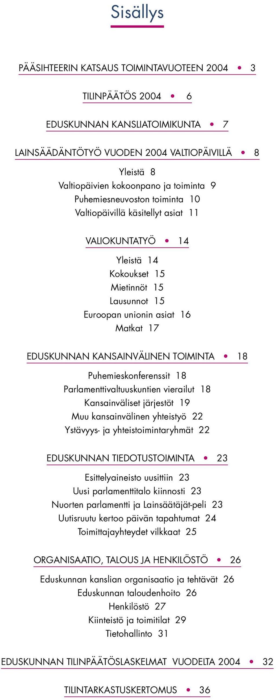 TOIMINTA 18 Puhemieskonferenssit 18 Parlamenttivaltuuskuntien vierailut 18 Kansainväliset järjestöt 19 Muu kansainvälinen yhteistyö 22 Ystävyys- ja yhteistoimintaryhmät 22 EDUSKUNNAN TIEDOTUSTOIMINTA