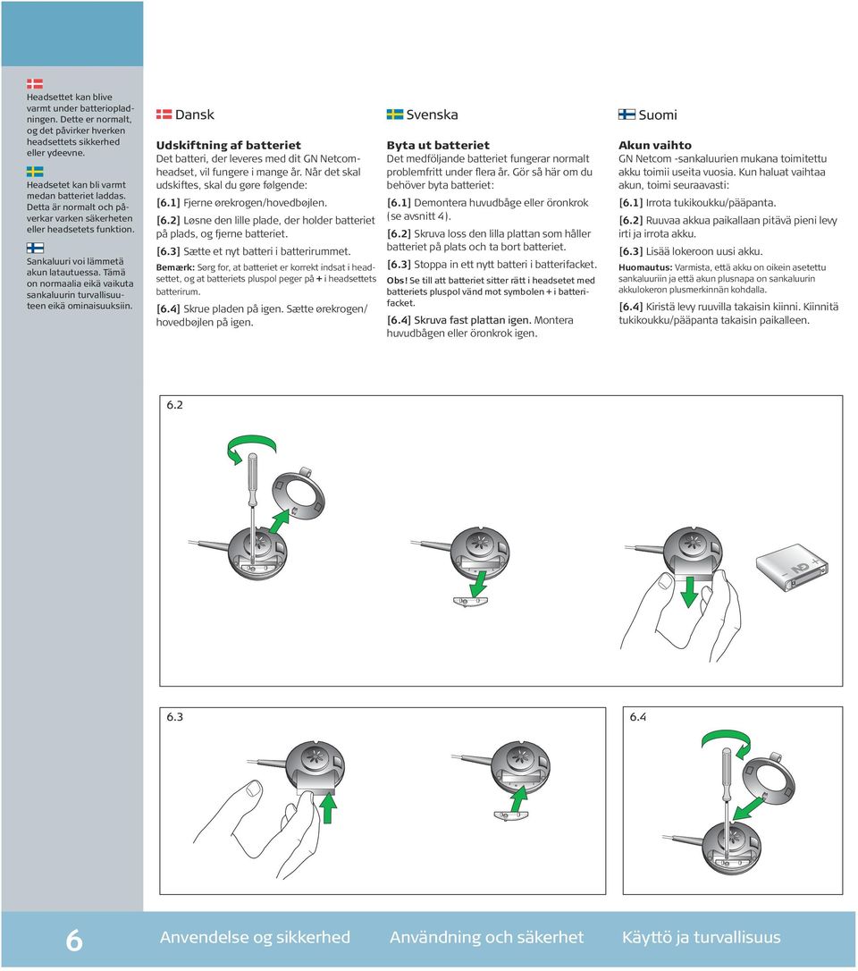 Dansk Svenska Udskiftning af batteriet Det batteri, der leveres med dit GN Netcomheadset, vil fungere i mange år. Når det skal udskiftes, skal du gøre følgende: [6.