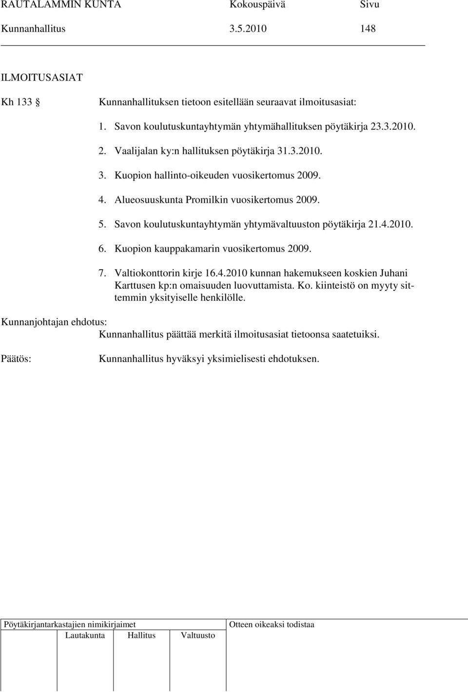Alueosuuskunta Promilkin vuosikertomus 2009. 5. Savon koulutuskuntayhtymän yhtymävaltuuston pöytäkirja 21.4.2010. 6. Kuopion kauppakamarin vuosikertomus 2009. 7.