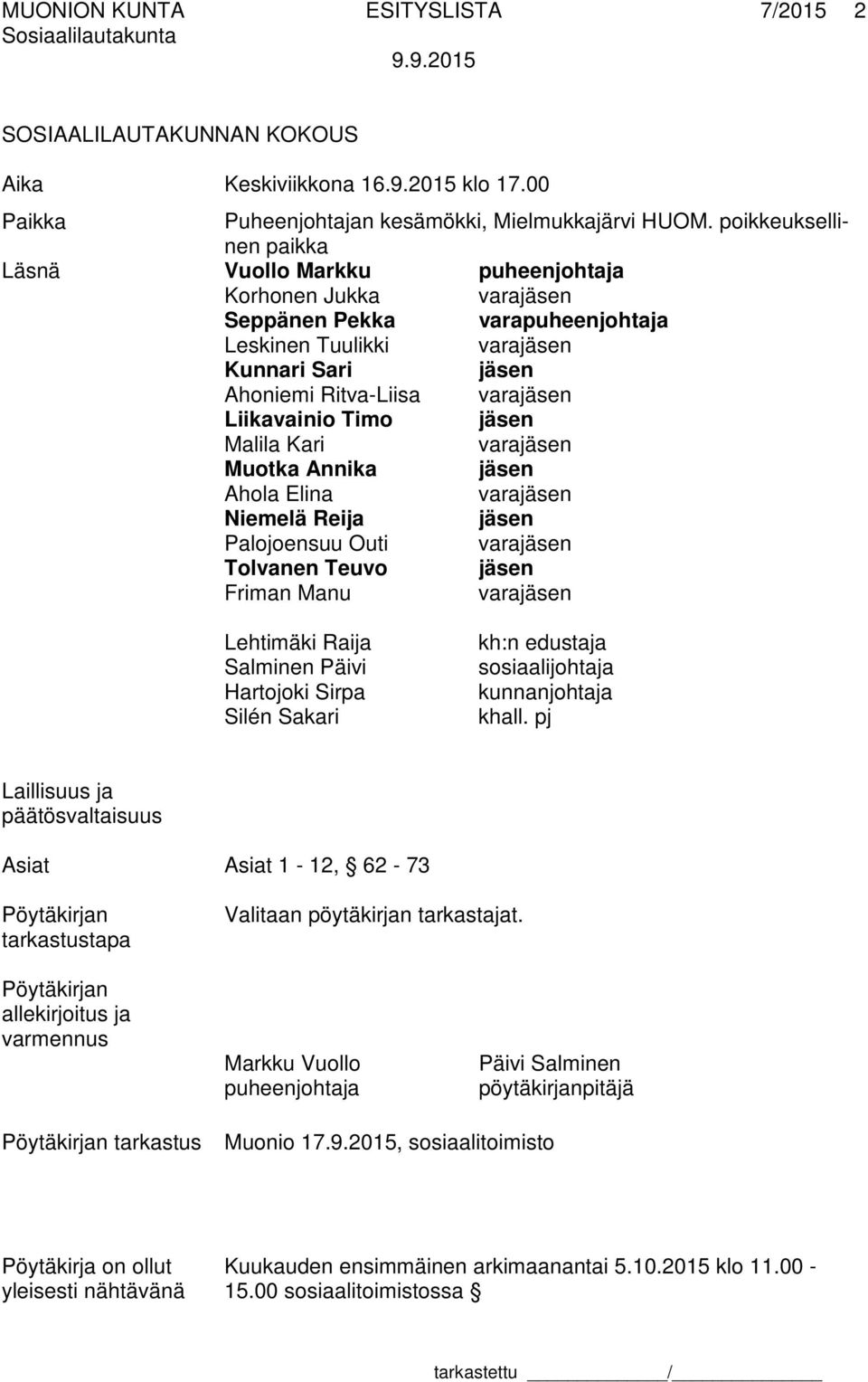 Liikavainio Timo jäsen Malila Kari varajäsen Muotka Annika jäsen Ahola Elina varajäsen Niemelä Reija jäsen Palojoensuu Outi varajäsen Tolvanen Teuvo jäsen Friman Manu varajäsen Lehtimäki Raija