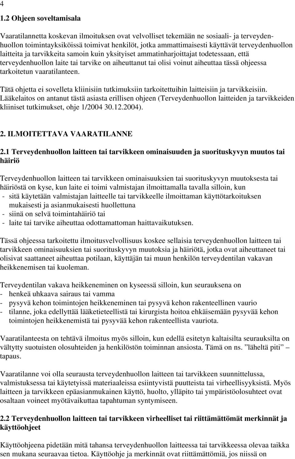 tarkoitetun vaaratilanteen. Tätä ohjetta ei sovelleta kliinisiin tutkimuksiin tarkoitettuihin laitteisiin ja tarvikkeisiin.