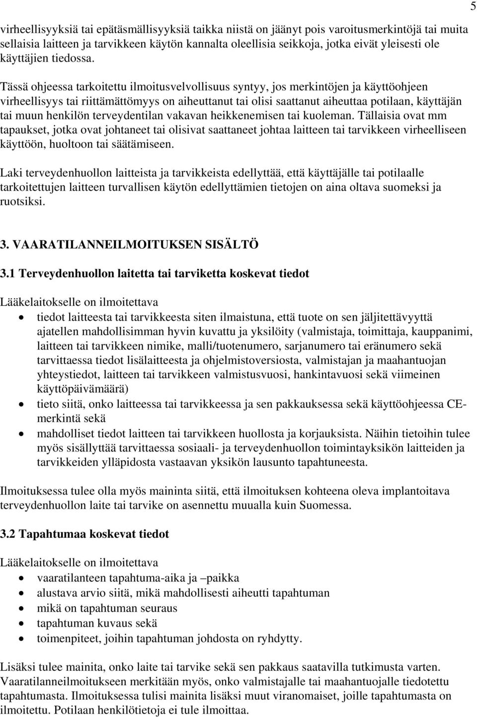 Tässä ohjeessa tarkoitettu ilmoitusvelvollisuus syntyy, jos merkintöjen ja käyttöohjeen virheellisyys tai riittämättömyys on aiheuttanut tai olisi saattanut aiheuttaa potilaan, käyttäjän tai muun