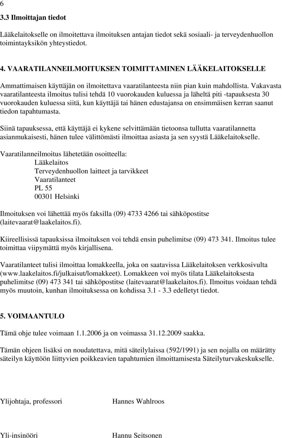 Vakavasta vaaratilanteesta ilmoitus tulisi tehdä 10 vuorokauden kuluessa ja läheltä piti -tapauksesta 30 vuorokauden kuluessa siitä, kun käyttäjä tai hänen edustajansa on ensimmäisen kerran saanut