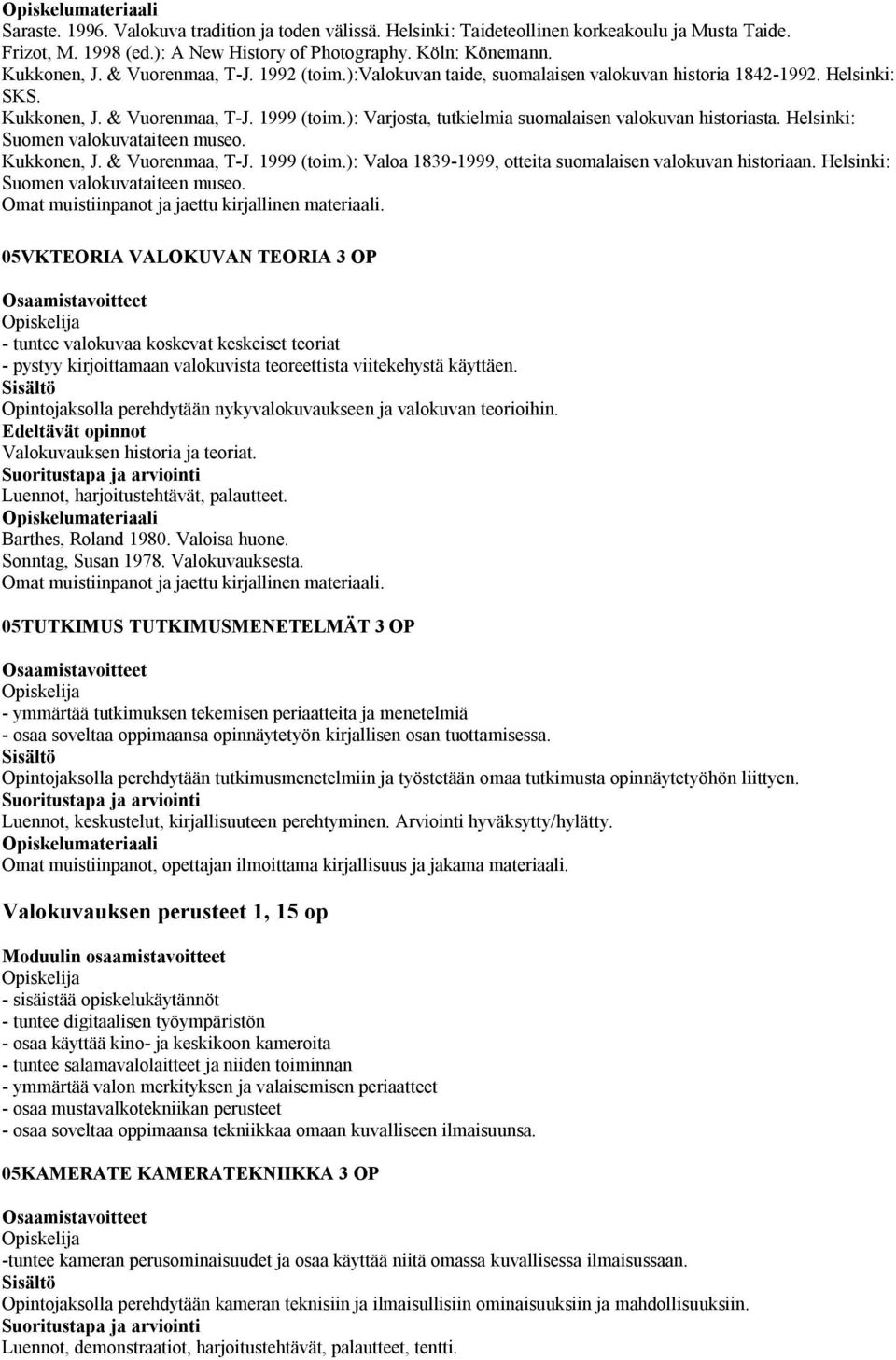 ): Varjosta, tutkielmia suomalaisen valokuvan historiasta. Helsinki: Suomen valokuvataiteen museo. Kukkonen, J. & Vuorenmaa, T-J. 1999 (toim.