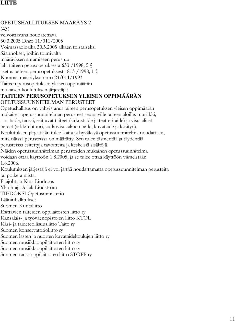 .3.2005 Dnro 11/011/2005 Voimassaoloaika 30.3.2005 alkaen toistaiseksi Säännökset, joihin toimivalta määräyksen antamiseen perustuu laki taiteen perusopetuksesta 633 /1998, 5 asetus taiteen