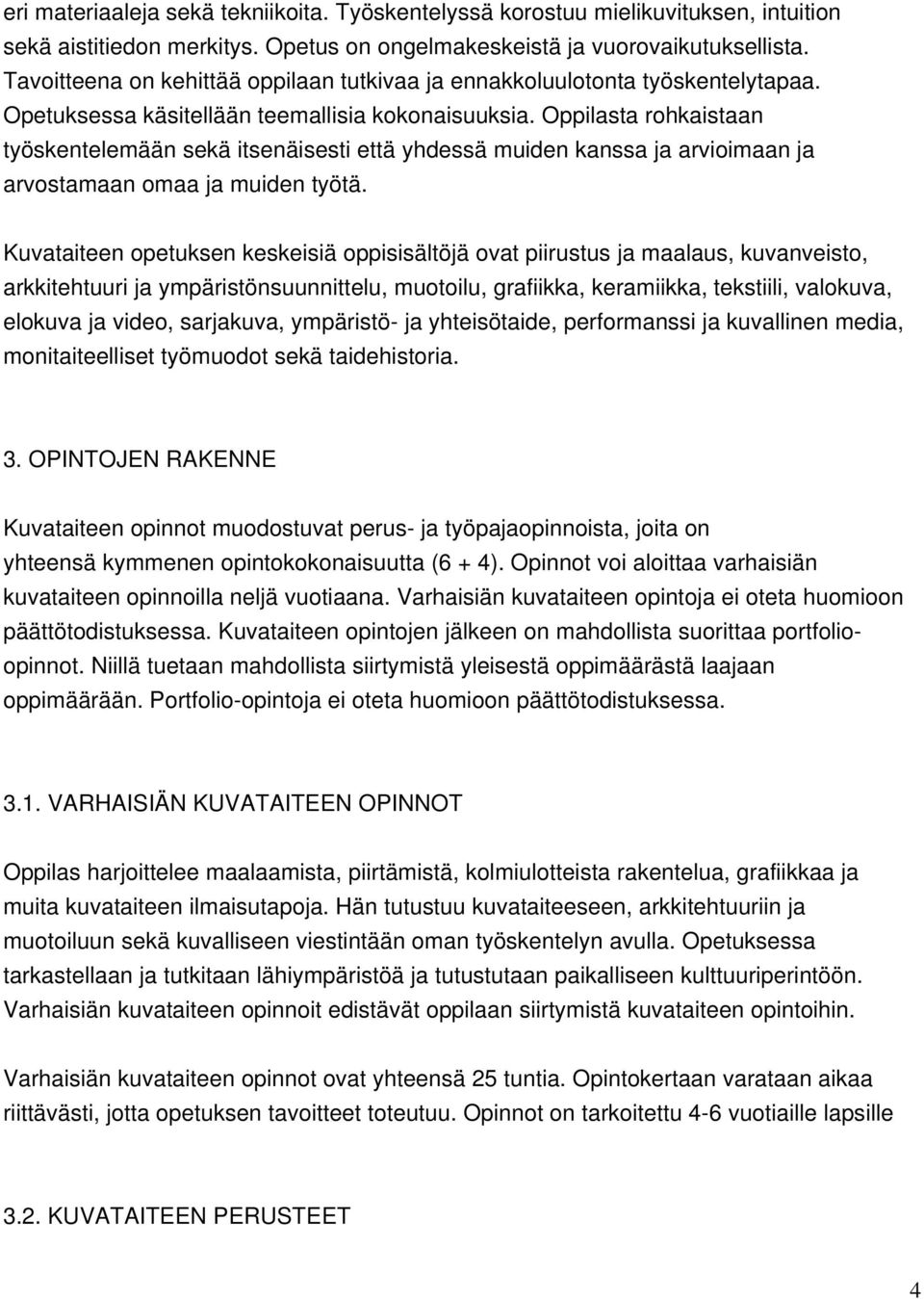 Oppilasta rohkaistaan työskentelemään sekä itsenäisesti että yhdessä muiden kanssa ja arvioimaan ja arvostamaan omaa ja muiden työtä.