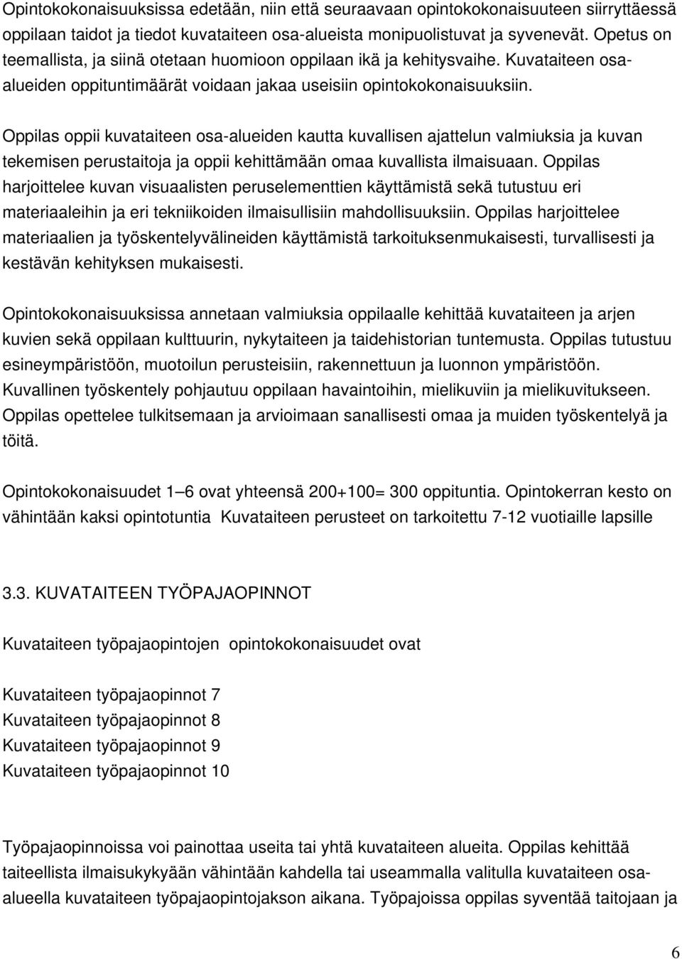 Oppilas oppii kuvataiteen osa-alueiden kautta kuvallisen ajattelun valmiuksia ja kuvan tekemisen perustaitoja ja oppii kehittämään omaa kuvallista ilmaisuaan.