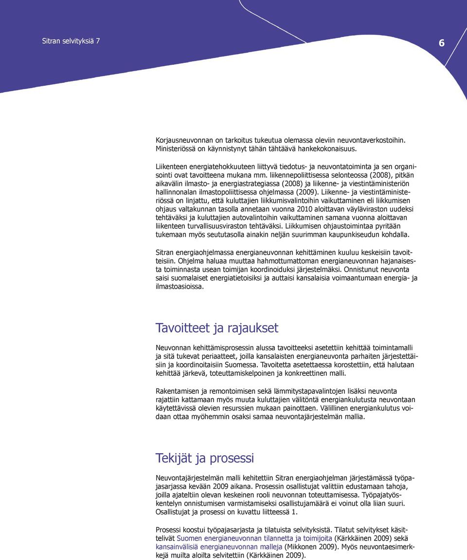 liikennepoliittisessa selonteossa (2008), pitkän aikavälin ilmasto- ja energiastrategiassa (2008) ja liikenne- ja viestintäministeriön hallinnonalan ilmastopoliittisessa ohjelmassa (2009).