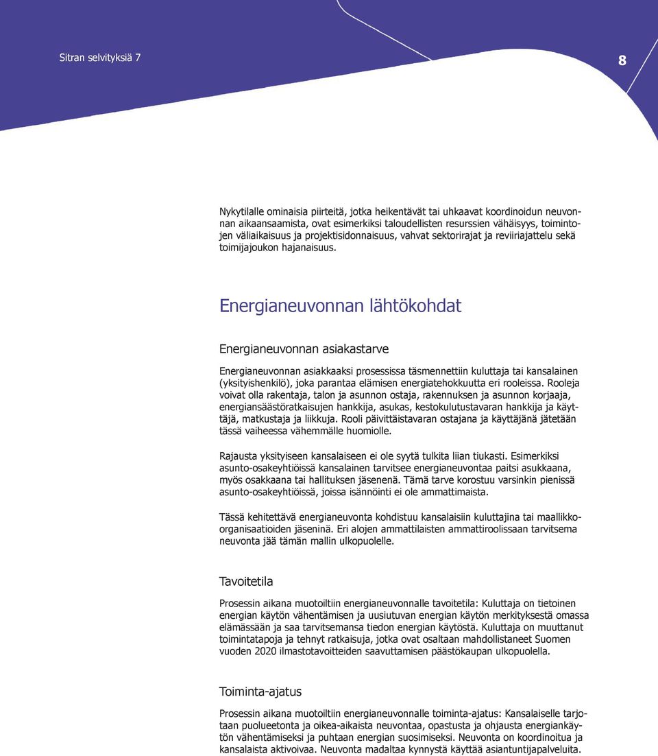 Energianeuvonnan lähtökohdat Energianeuvonnan asiakastarve Energianeuvonnan asiakkaaksi prosessissa täsmennettiin kuluttaja tai kansalainen (yksityishenkilö), joka parantaa elämisen