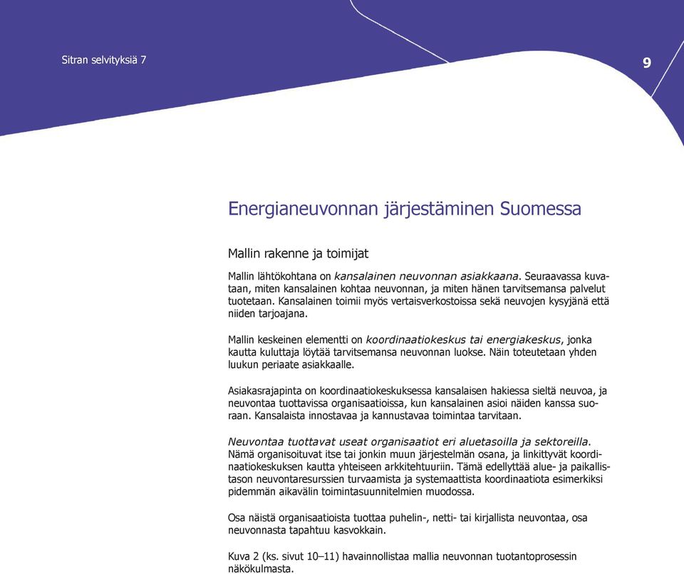 Mallin keskeinen elementti on koordinaatiokeskus tai energiakeskus, jonka kautta kuluttaja löytää tarvitsemansa neuvonnan luokse. Näin toteutetaan yhden luukun periaate asiakkaalle.