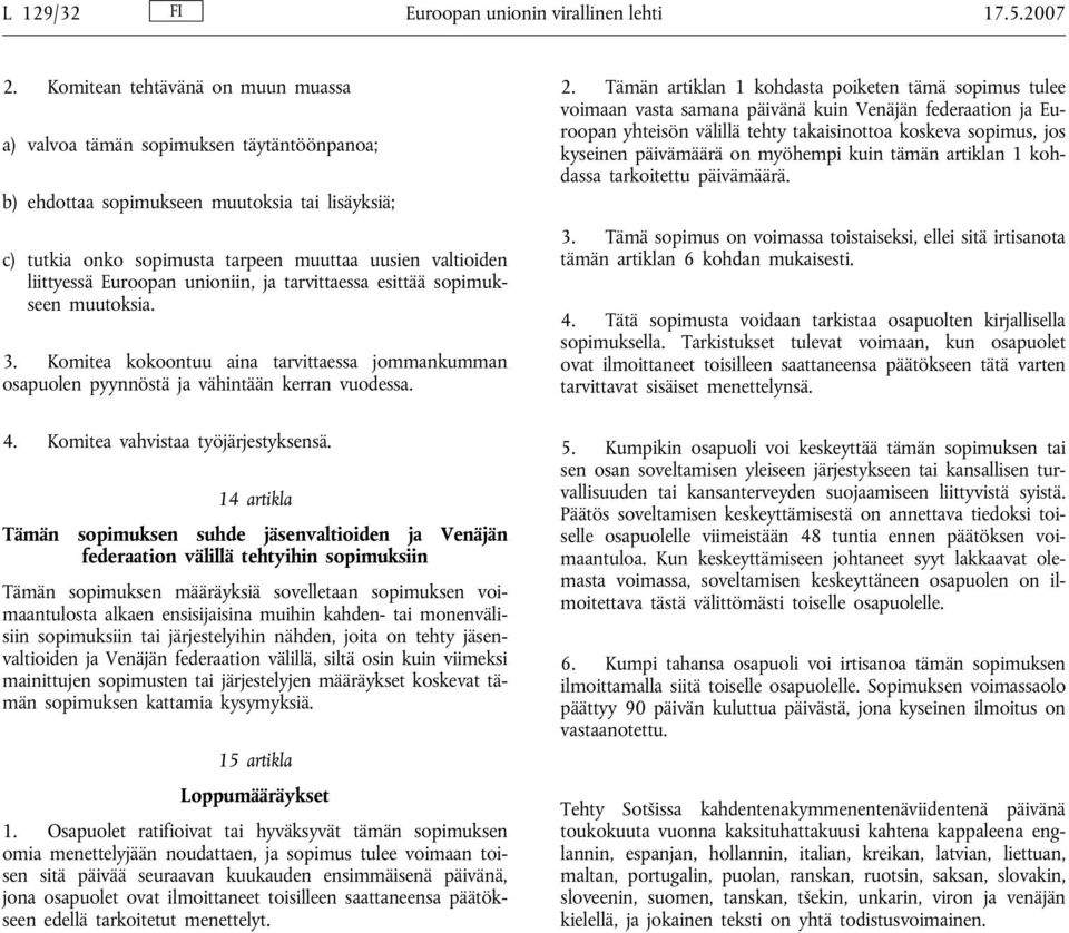 Euroopan unioniin, ja tarvittaessa esittää sopimukseen muutoksia. 3. Komitea kokoontuu aina tarvittaessa jommankumman osapuolen pyynnöstä ja vähintään kerran vuodessa. 4.