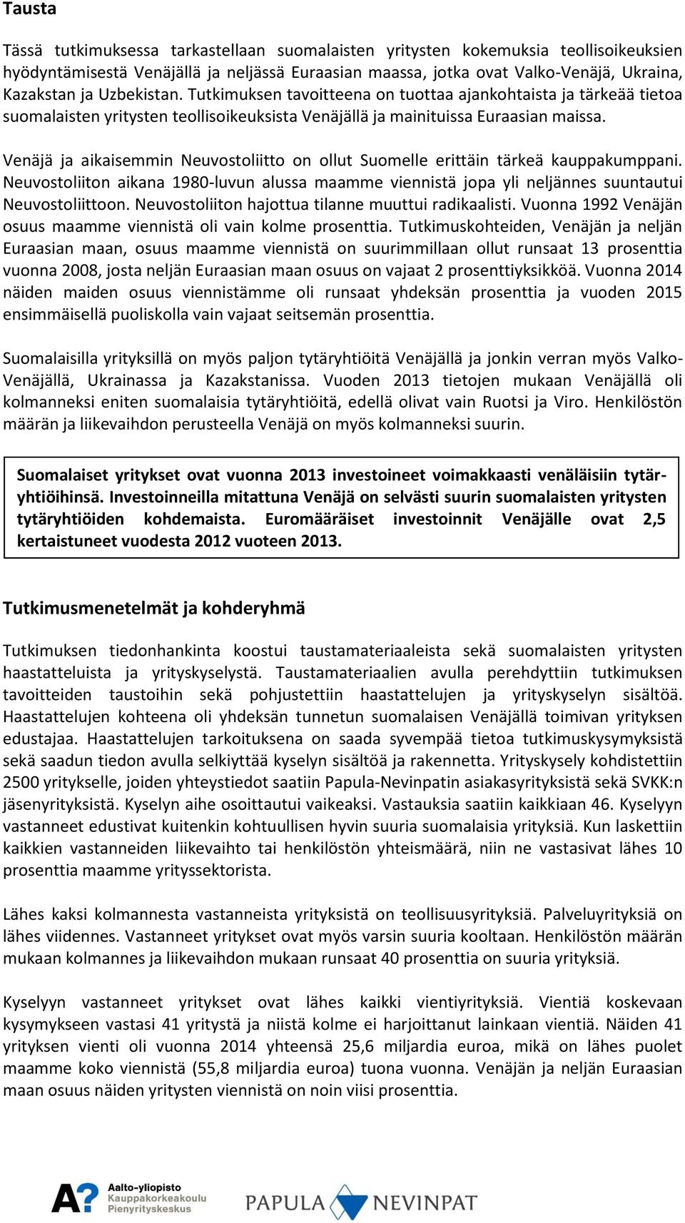 Venäjä ja aikaisemmin Neuvostoliitto on ollut Suomelle erittäin tärkeä kauppakumppani. Neuvostoliiton aikana 1980-luvun alussa maamme viennistä jopa yli neljännes suuntautui Neuvostoliittoon.