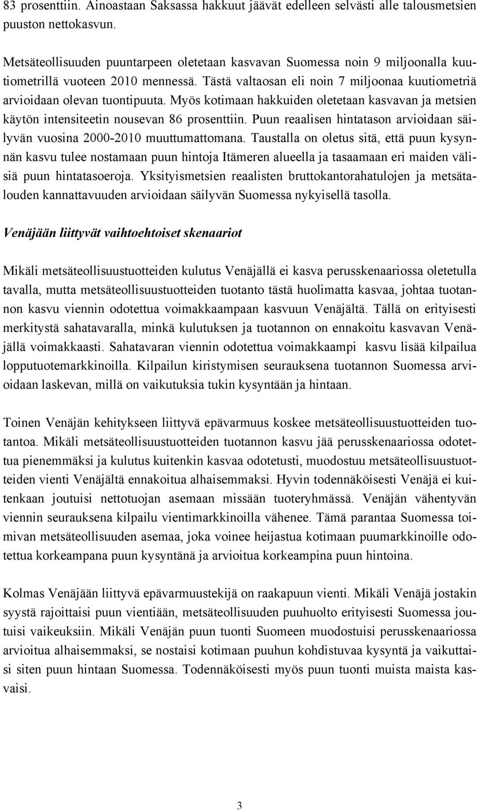 Myös kotimaan hakkuiden oletetaan kasvavan ja metsien käytön intensiteetin nousevan 86 prosenttiin. Puun reaalisen hintatason arvioidaan säilyvän vuosina 2000-2010 muuttumattomana.