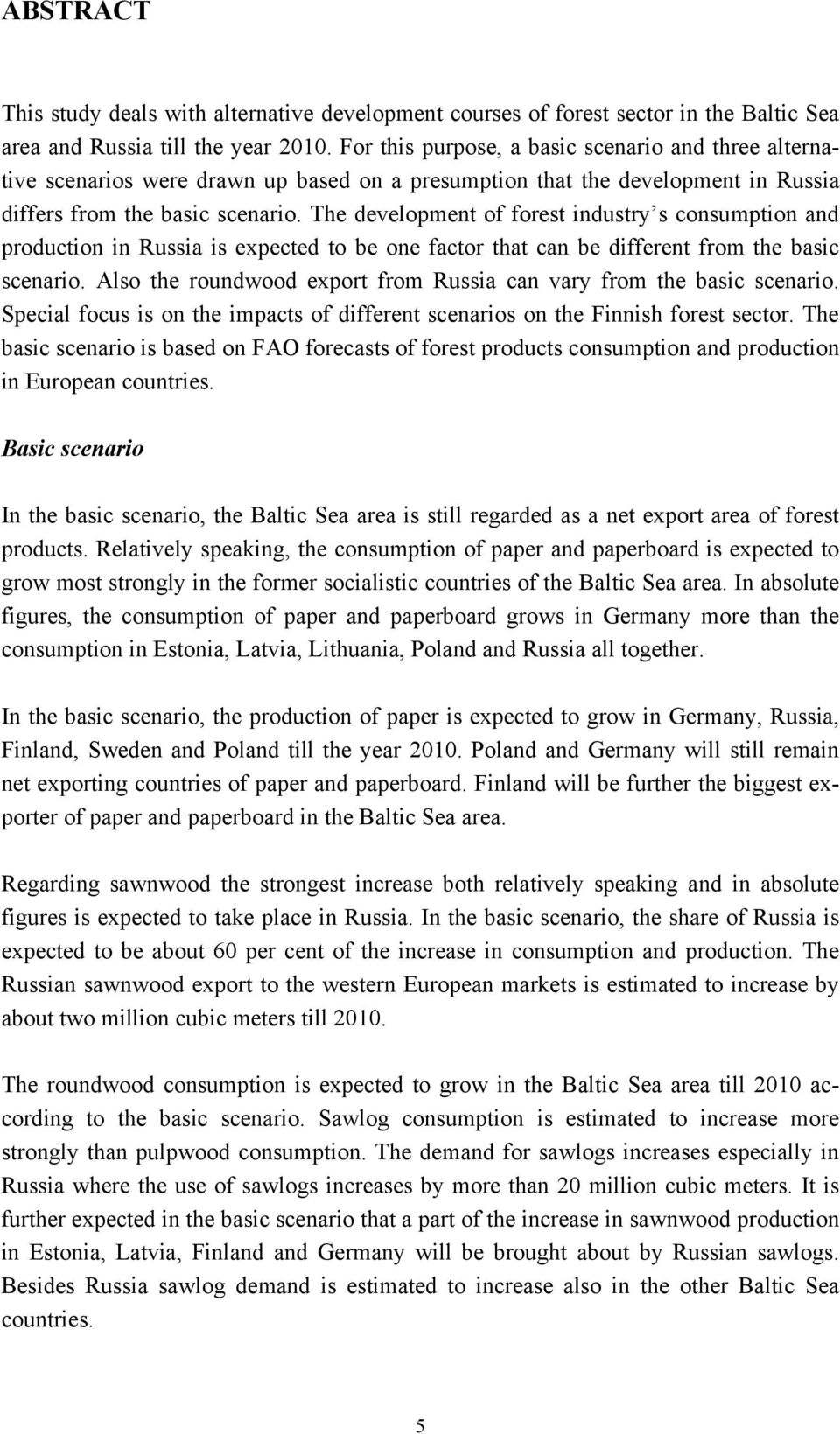The development of forest industry s consumption and production in Russia is expected to be one factor that can be different from the basic scenario.