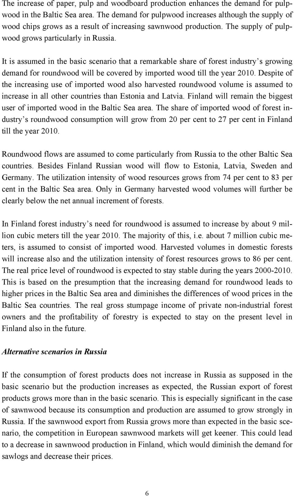 It is assumed in the basic scenario that a remarkable share of forest industry s growing demand for roundwood will be covered by imported wood till the year 2010.