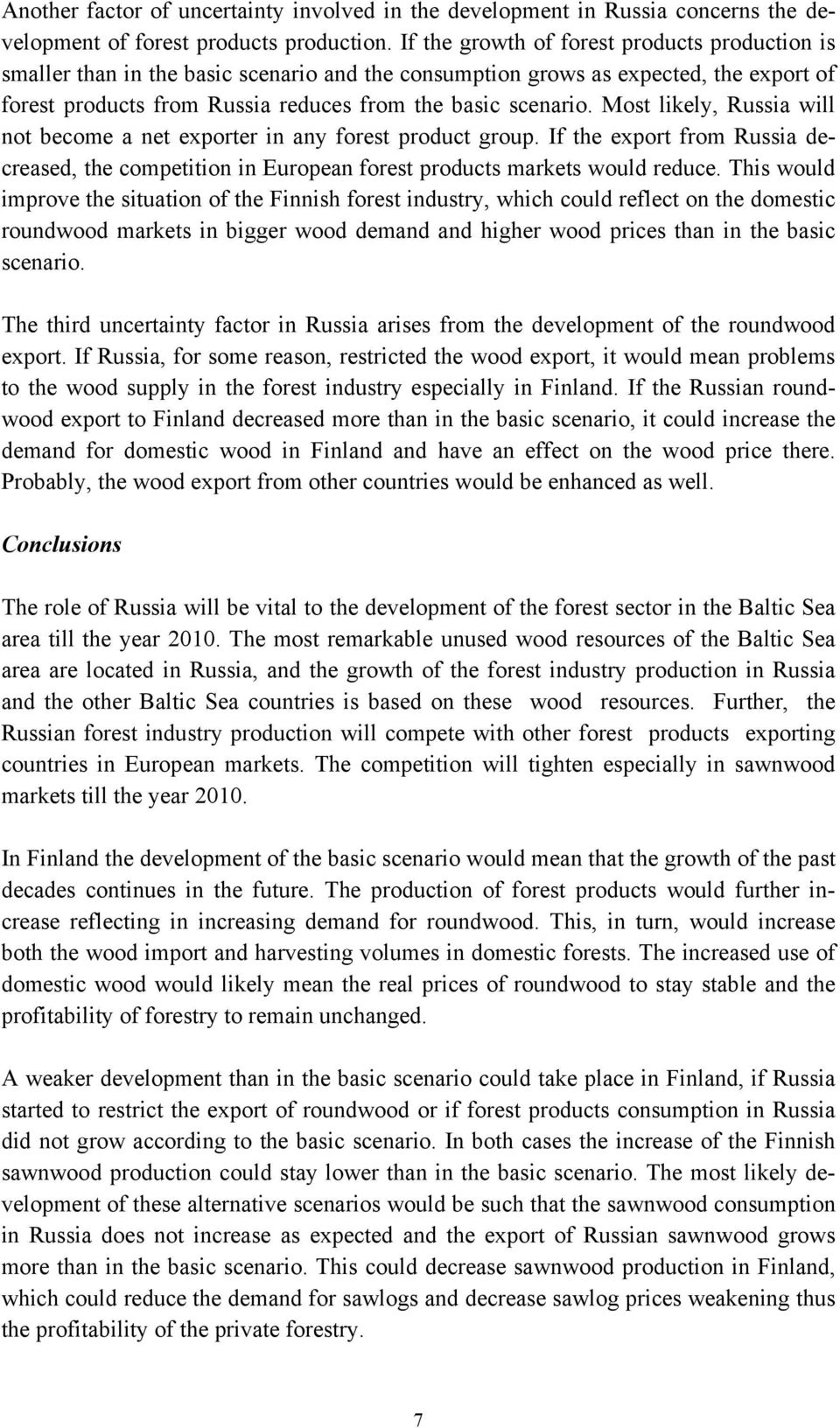 Most likely, Russia will not become a net exporter in any forest product group. If the export from Russia decreased, the competition in European forest products markets would reduce.