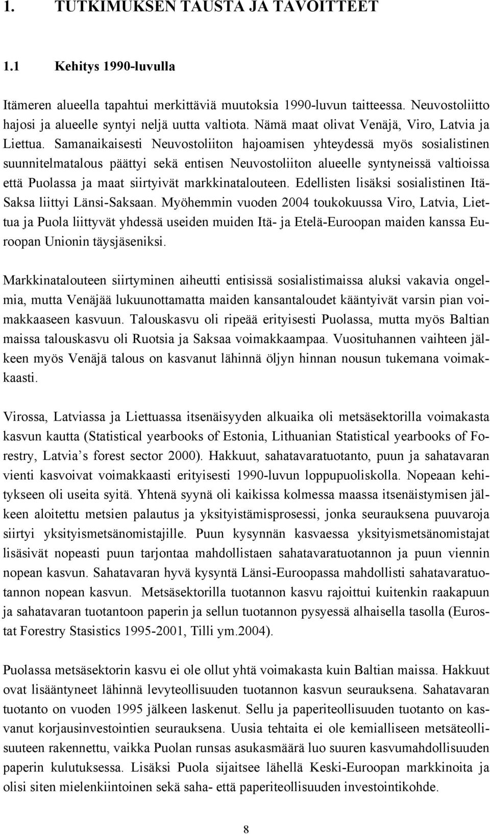 Samanaikaisesti Neuvostoliiton hajoamisen yhteydessä myös sosialistinen suunnitelmatalous päättyi sekä entisen Neuvostoliiton alueelle syntyneissä valtioissa että Puolassa ja maat siirtyivät