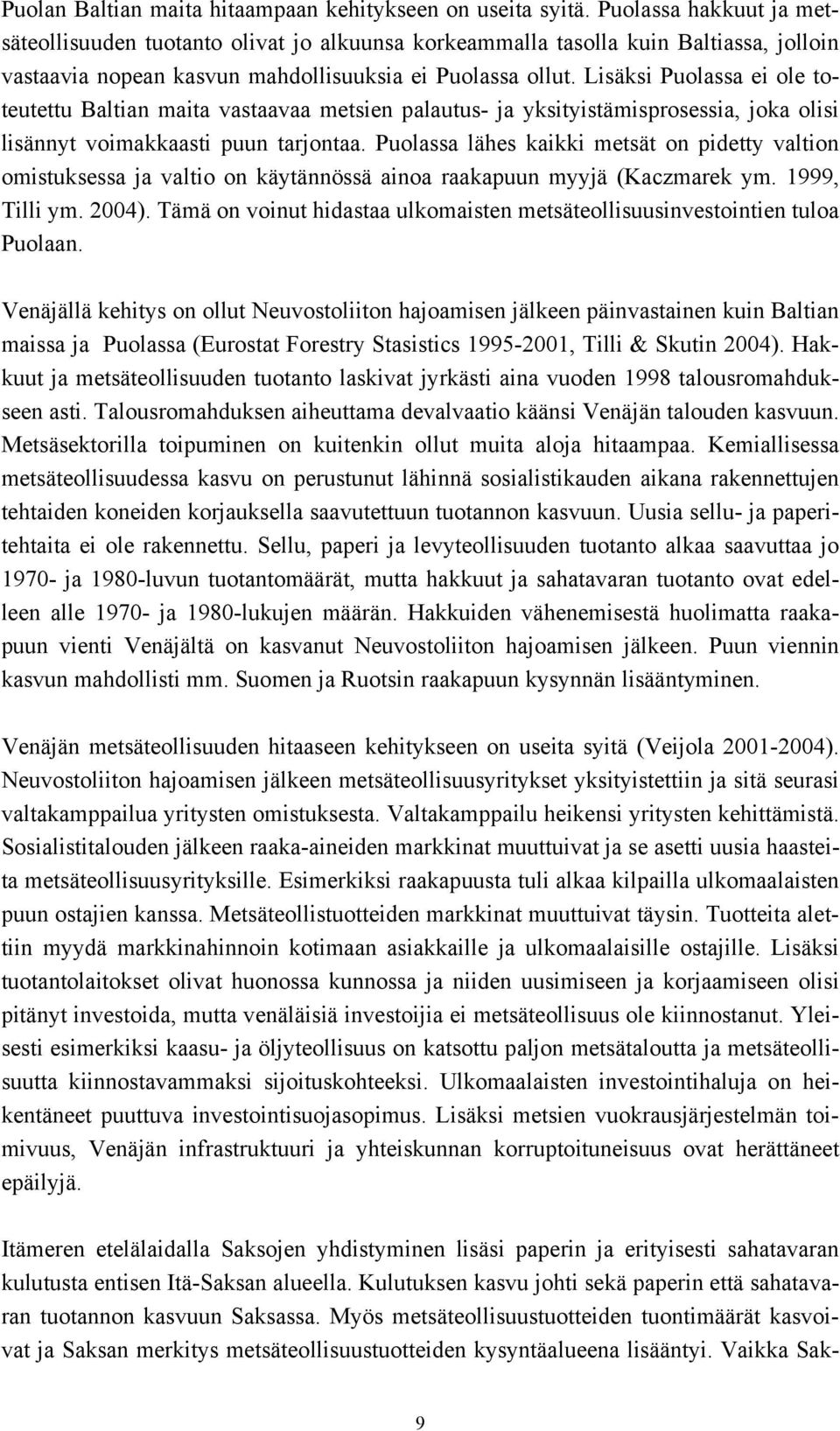 Lisäksi Puolassa ei ole toteutettu Baltian maita vastaavaa metsien palautus- ja yksityistämisprosessia, joka olisi lisännyt voimakkaasti puun tarjontaa.