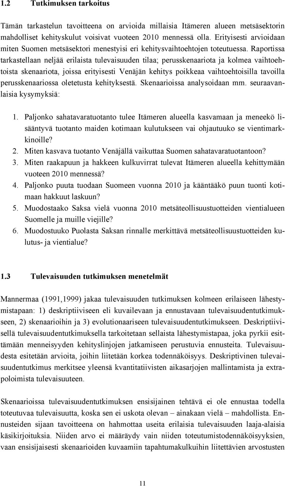 Raportissa tarkastellaan neljää erilaista tulevaisuuden tilaa; perusskenaariota ja kolmea vaihtoehtoista skenaariota, joissa erityisesti Venäjän kehitys poikkeaa vaihtoehtoisilla tavoilla
