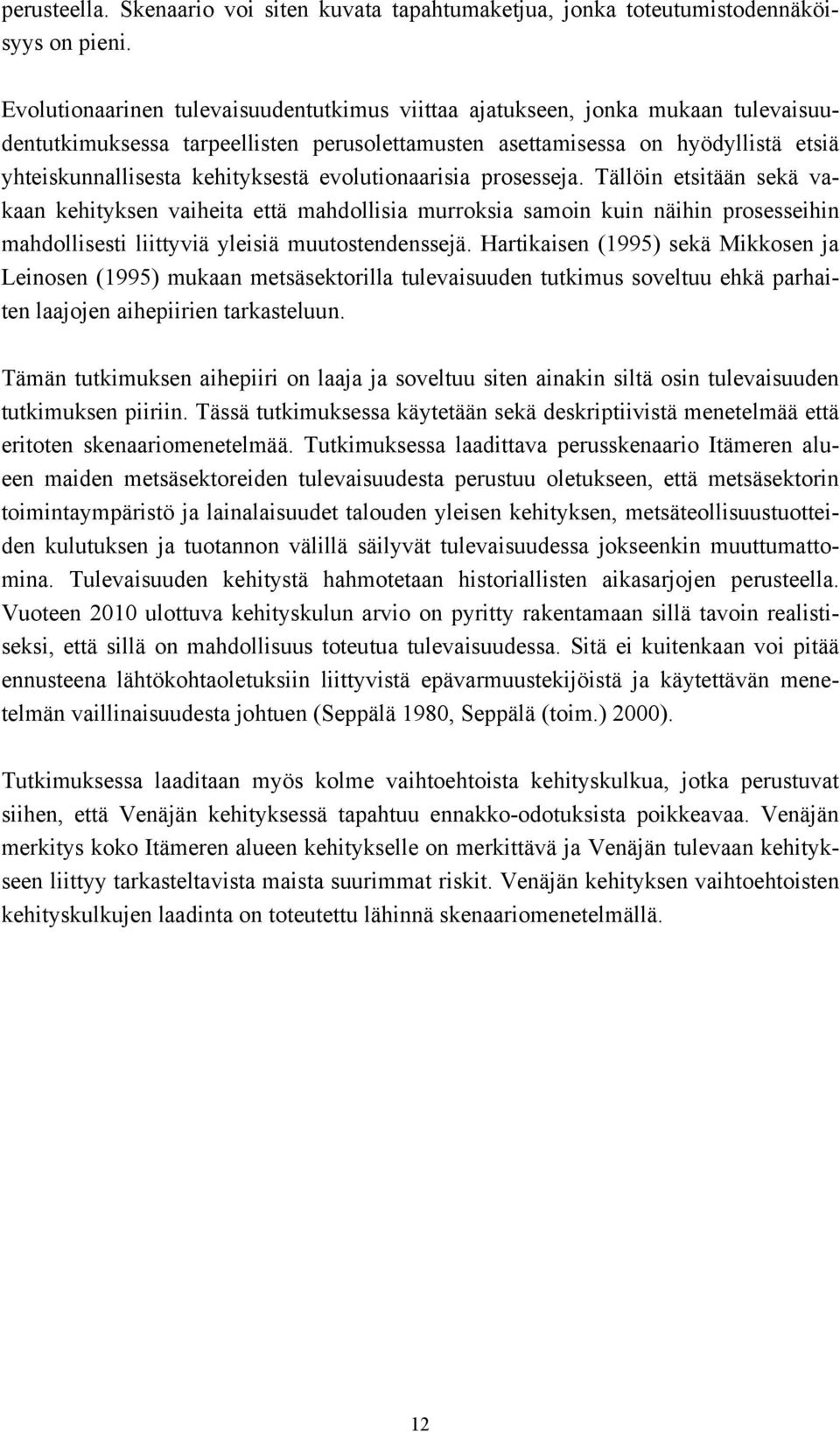 evolutionaarisia prosesseja. Tällöin etsitään sekä vakaan kehityksen vaiheita että mahdollisia murroksia samoin kuin näihin prosesseihin mahdollisesti liittyviä yleisiä muutostendenssejä.