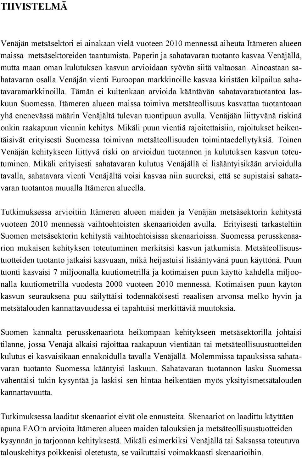 Ainoastaan sahatavaran osalla Venäjän vienti Euroopan markkinoille kasvaa kiristäen kilpailua sahatavaramarkkinoilla. Tämän ei kuitenkaan arvioida kääntävän sahatavaratuotantoa laskuun Suomessa.