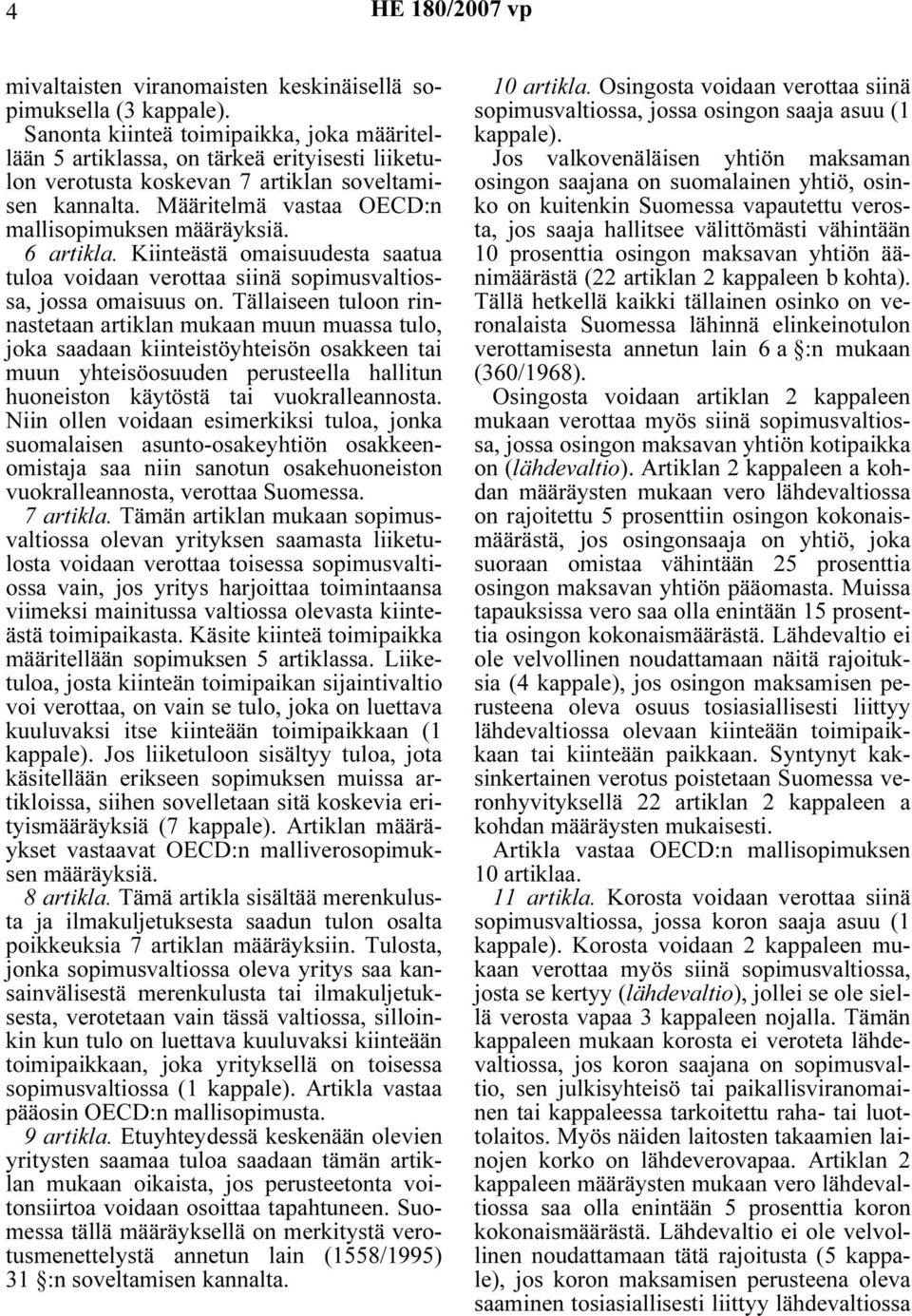 6 artikla. Kiinteästä omaisuudesta saatua tuloa voidaan verottaa siinä sopimusvaltiossa, jossa omaisuus on.
