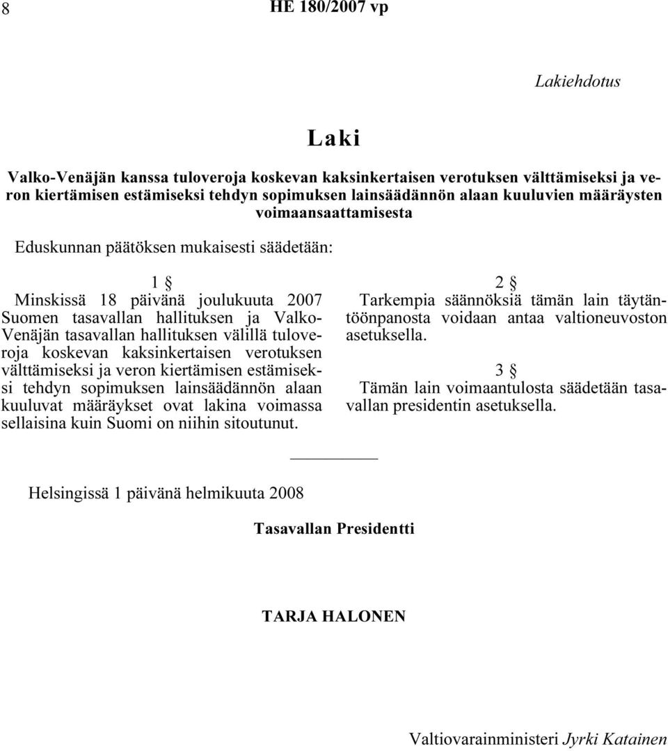 tuloveroja koskevan kaksinkertaisen verotuksen välttämiseksi ja veron kiertämisen estämiseksi tehdyn sopimuksen lainsäädännön alaan kuuluvat määräykset ovat lakina voimassa sellaisina kuin Suomi on