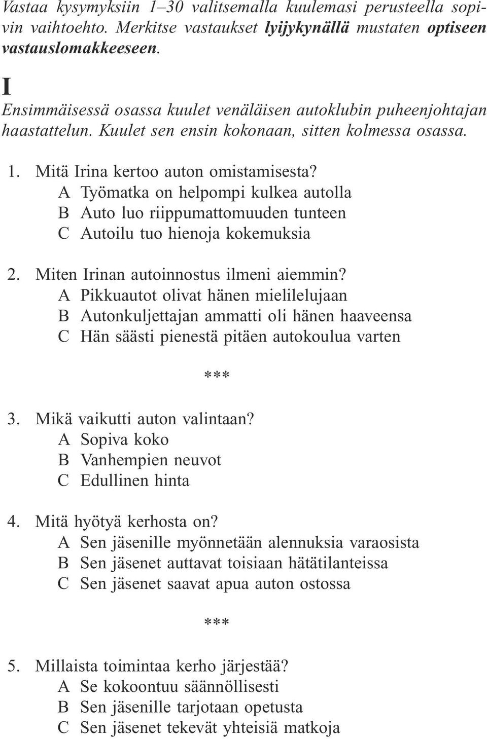 A Työmatka on helpompi kulkea autolla B Auto luo riippumattomuuden tunteen C Autoilu tuo hienoja kokemuksia 2. Miten Irinan autoinnostus ilmeni aiemmin?