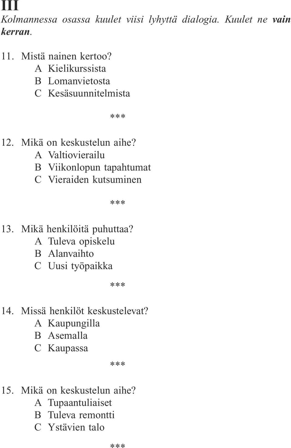 A Valtiovierailu B Viikonlopun tapahtumat C Vieraiden kutsuminen 13. Mikä henkilöitä puhuttaa?