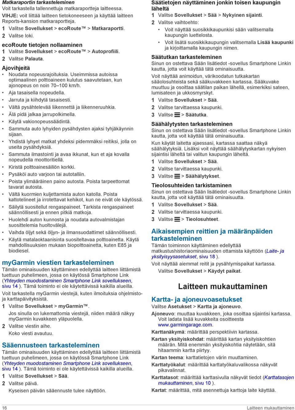 Ajovihjeitä Noudata nopeusrajoituksia. Useimmissa autoissa optimaalinen polttoaineen kulutus saavutetaan, kun ajonopeus on noin 70 100 km/h. Aja tasaisella nopeudella. Jarruta ja kiihdytä tasaisesti.