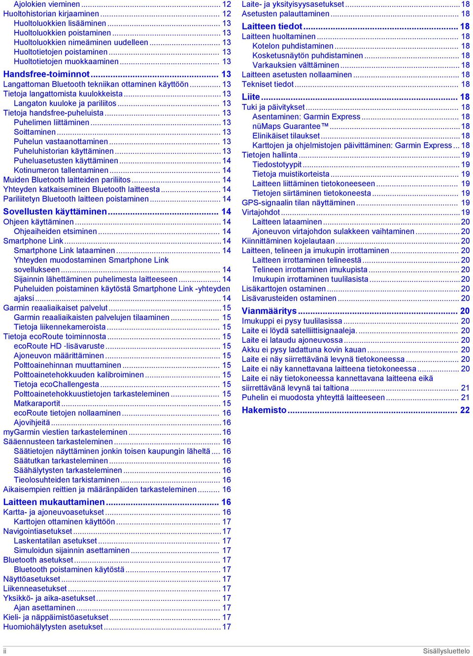 .. 13 Tietoja handsfree-puheluista... 13 Puhelimen liittäminen... 13 Soittaminen... 13 Puhelun vastaanottaminen... 13 Puheluhistorian käyttäminen... 13 Puheluasetusten käyttäminen.