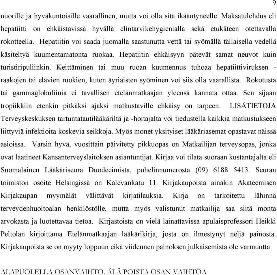 Keittäminen tai muu ruoan kuumennus tuhoaa hepatiittiviruksen - raakojen tai elävien ruokien, kuten äyriäisten syöminen voi siis olla vaarallista.