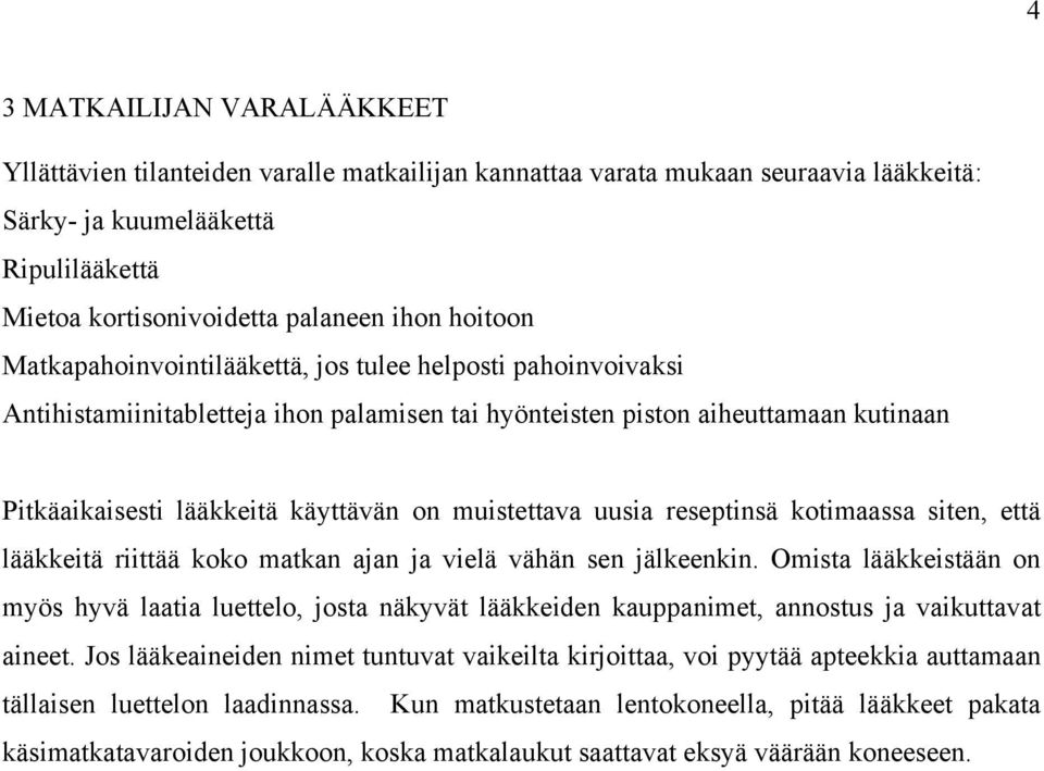 muistettava uusia reseptinsä kotimaassa siten, että lääkkeitä riittää koko matkan ajan ja vielä vähän sen jälkeenkin.